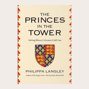 The Princes in the Tower. Solving History’s Greatest Cold Case