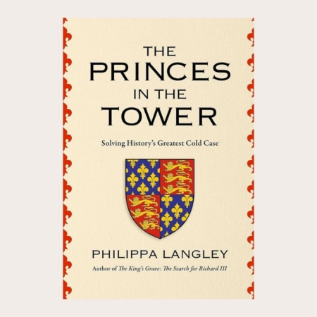 The Princes in the Tower. Solving History’s Greatest Cold Case