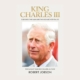 King Charles III. Our King: The Man and The Monarch Revealed